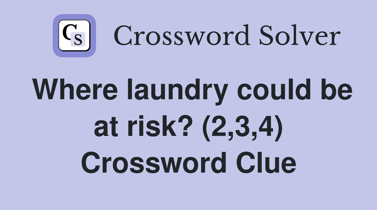 Where laundry could be at risk? (2,3,4) Crossword Clue Answers